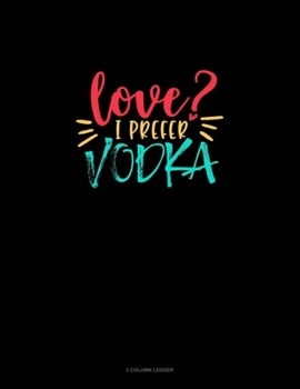 Paperback Love? I Prefer Vodka: 3 Column Ledger Book