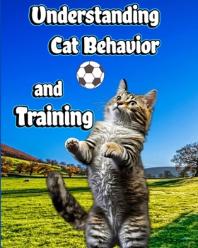 Paperback Understanding Cat Behavior and Training: A Comprehensive Guide to Feline Behavior and Positive Training Techniques Book