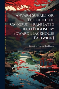 Paperback Anvar-i Suhaili; or, The lights of Canopus. [Translated into English by Edward Blackhouse Eastwick.] [Persian] Book