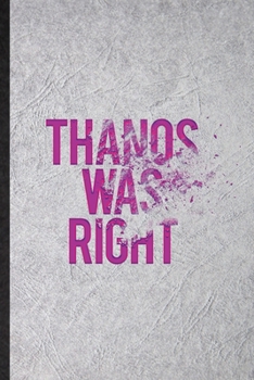 Paperback Thanos Was Right: Blank Funny Outer Space Nasa Lined Notebook/ Journal For Astronaut Scientist, Inspirational Saying Unique Special Birt Book