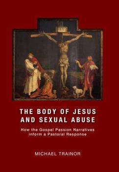 Paperback The body of Jesus and sexual abuse: How the Gospel Passion Narratives inform a Pastoral Response Book