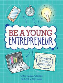 Paperback Be a Young Entrepreneur: Be Inspired to Be a Business Whiz Book