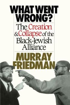 Paperback What Went Wrong?: The Creation & Collapse of the Black-Jewish Alliance Book