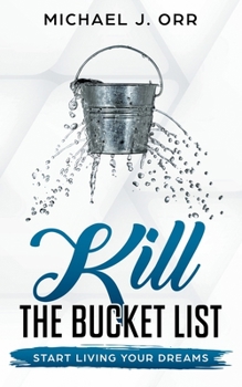 Paperback KILL the Bucket List: Start Living Your Dreams Book