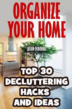 Paperback Organize Your Home: Top 30 Decluttering Hacks and Ideas Book