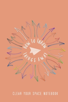 Paperback How to Throw Things Away: Clear Your Space Notebook Book