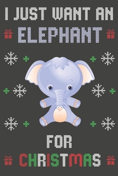 Paperback I Just Want An Elephant For Christmas: Christmas Gifts Elephant Blank Lined Notebooks, Journals, Planners and Diaries to Write In - For Elephant Lover Book