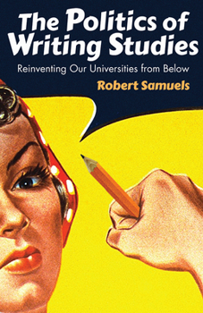 Paperback The Politics of Writing Studies: Reinventing Our Universities from Below Book