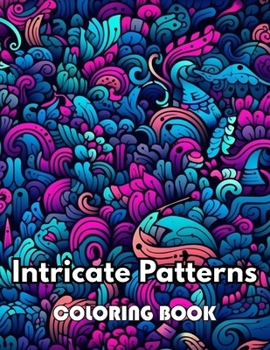 Intricate Patterns Coloring Book: 100+ New Designs for All Ages Great Gifts for Kids Boys Girls Ages 4-8 8-12 All Fans