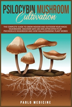 Paperback Psilocybin Mushroom Cultivation: The Complete Guide to Grow Indoor and Outdoor your Magic Mushrooms. Discover safe use and after- effects of Psychedel Book