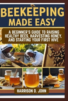 Paperback Beekeeping Made Easy: A Beginner's Guide to Raising Healthy Bees, Harvesting Honey, and Starting Your First Hive Book