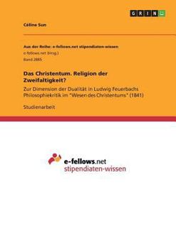 Paperback Das Christentum. Religion der Zweifaltigkeit?: Zur Dimension der Dualität in Ludwig Feuerbachs Philosophiekritik im "Wesen des Christentums" (1841) [German] Book