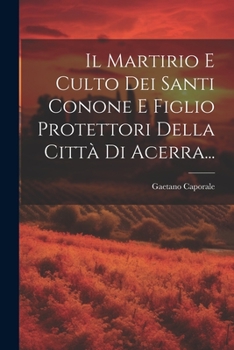 Paperback Il Martirio E Culto Dei Santi Conone E Figlio Protettori Della Città Di Acerra... [Italian] Book