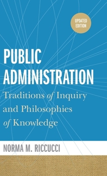 Hardcover Public Administration: Traditions of Inquiry and Philosophies of Knowledge, updated edition Book