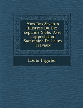Paperback Vies Des Savants Illustres Du Dix-Septi Me Si Cle, Avec L'Appr Ciation Sommaire de Leurs Travaux [French] Book