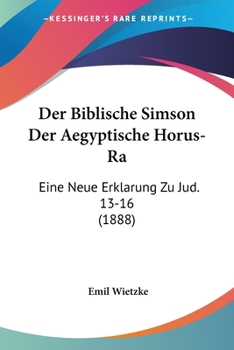 Paperback Der Biblische Simson Der Aegyptische Horus-Ra: Eine Neue Erklarung Zu Jud. 13-16 (1888) [German] Book
