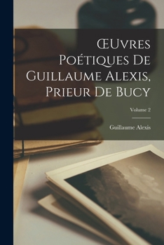 Paperback OEuvres Poétiques De Guillaume Alexis, Prieur De Bucy; Volume 2 [French] Book
