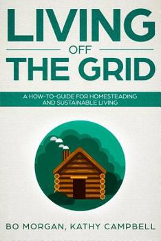 Paperback Living Off the Grid: A How-To-Guide for Homesteading and Sustainable Living Book