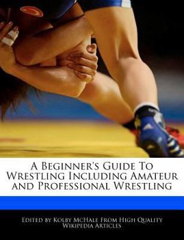 Paperback A Beginner's Guide to Wrestling Including Amateur and Professional Wrestling Book