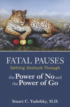 Paperback Fatal Pauses: Getting Unstuck Through the Power of No and the Power of Go Book