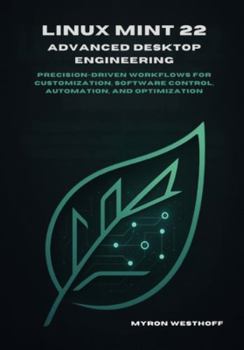 Paperback Linux Mint 22 Advanced Desktop Engineering: Precision-driven workflows for customization, software control, automation, and optimization Book
