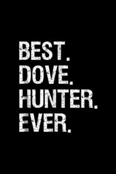 best.dove.hunter.ever.: Dove Hunting Gift Funny Best Hunter Journal/Notebook Blank Lined Ruled 6x9 100 Pages