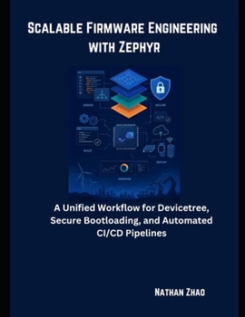 Paperback SCALABLE FIRMWARE ENGINEERING WITH ZEPHYR: A Unified workflow for Devicetree, Secure Bootloading, and Automated CI/CD Pipelines Book