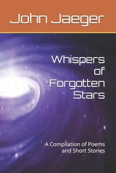 Whispers of Forgotten Stars: A Compilation of Poems and Short Stories