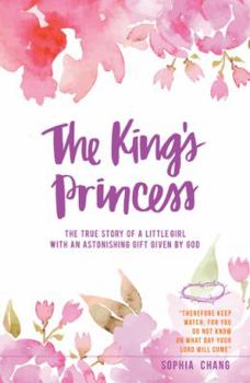 The King's Princess: The True Story of a Little Girl with an Astonishing Gift Given by God