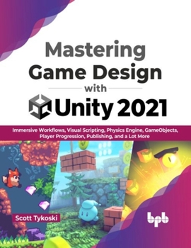 Paperback Mastering Game Design with Unity 2021: Immersive Workflows, Visual Scripting, Physics Engine, GameObjects, Player Progression, Publishing, and a Lot More (English Edition) Book