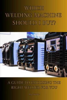 Paperback Which Welding Machine Should I Buy? A Guide to Choosing the Right Welder for You Book