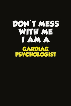 Don't Mess With Me I Am A Cardiac Psychologist: Career journal, notebook and writing journal for encouraging men, women and kids. A framework for building your career.