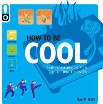 Paperback How to be Cool: The Handbook for the Ultimate Hipster Book