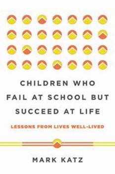 Hardcover Children Who Fail at School But Succeed at Life: Lessons from Lives Well-Lived Book