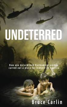 Paperback Undeterred: How One Determined Vietnamese Orphan Carved Out a Place for Himself in America Book