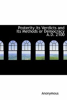 Hardcover Posterity Its Verdicts and Its Methods or Democracy A.D. 2100 Book