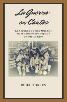 La Guerra en Cantos: La Segunda Guerra Mundial en el Cancionero Popular Puertorrique�o