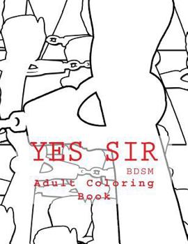 Paperback Yes Sir - BDSM Adult Coloring Book: Sexy BDSM Themed Adult Coloring Book