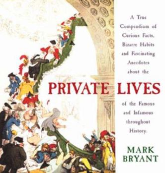 Hardcover Private Lives: A True Compendium of Curious Facts, Bizarre Habits and Fascinating Anecdotes about the Lives of the Famous and Infamou Book