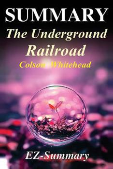 Paperback Summary - the Underground Railroad : By Colson Whitehead - a Complete Summary! Book
