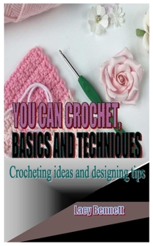 Paperback You Can Crochet, Basics and Techniques: Crocheting ideas and designing tips Book