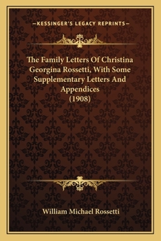 Paperback The Family Letters Of Christina Georgina Rossetti, With Some Supplementary Letters And Appendices (1908) Book