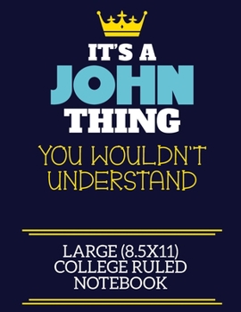 It's A John Thing You Wouldn't Understand Large (8.5x11) College Ruled Notebook: A cute book to write in for any book lovers, doodle writers and budding authors!