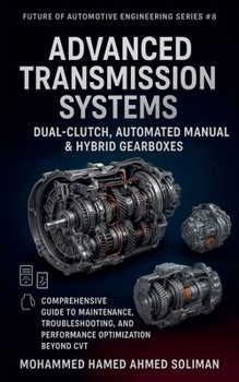 Advanced Transmission Systems: Dual-Clutch, Automated Manual & Hybrid Gearboxes: Comprehensive Guide to Maintenance, Troubleshooting, and Performance
