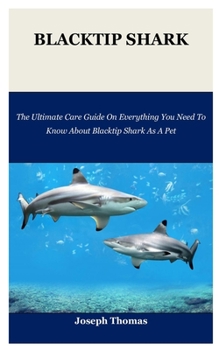 Paperback Blacktip Shark: The Ultimate Care Guide On Everything You Need To Know About Blacktip Shark As A Pet Book