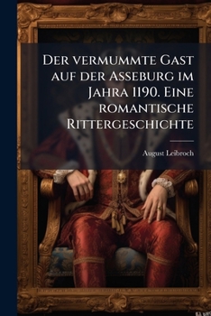 Paperback Der vermummte Gast auf der Asseburg im Jahra 1190. Eine romantische Rittergeschichte [German] Book