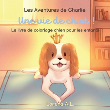 Paperback Les Aventures de Charlie: Une vie de chiot ! Le livre de coloriage chien pour les enfants [French] Book