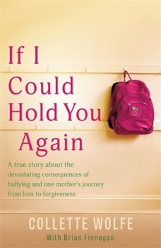 Paperback If I Could Hold You Again: A True Story about the Devastating Consequences of Bullying and How One Mother's Grief Led Her on a Mission Book