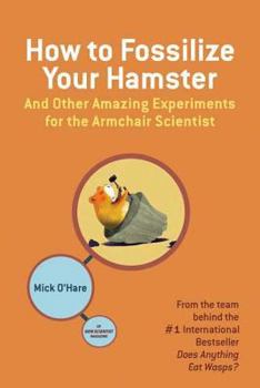 Paperback How to Fossilize Your Hamster: And Other Amazing Experiments for the Armchair Scientist Book