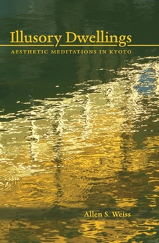 Paperback Illusory Dwellings: Aesthetic Meditations in Kyoto Book